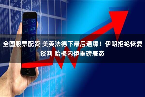 全国股票配资 美英法德下最后通牒！伊朗拒绝恢复谈判 哈梅内伊重磅表态